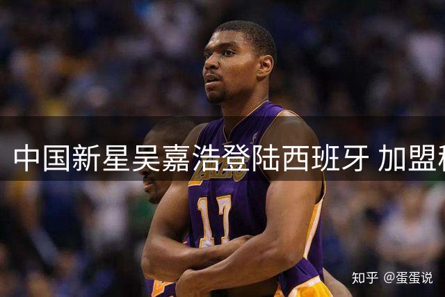 中国新星吴嘉浩登陆西班牙 加盟穆尔西亚征战西甲青年联赛