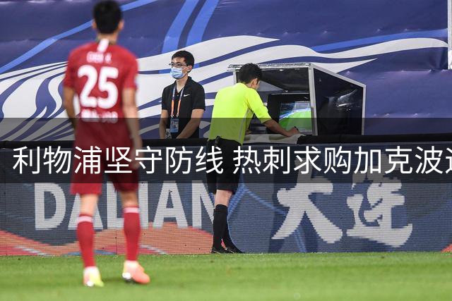 利物浦坚守防线 热刺求购加克波遇阻