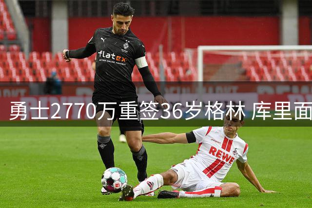 勇士2770万重签36岁格林 库里面临王朝崩塌危机